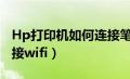 Hp打印机如何连接笔记本（hp打印机如何连接wifi）