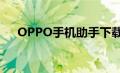 OPPO手机助手下载（oppo手机助手）