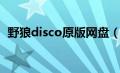 野狼disco原版网盘（野狼disco百度网盘）