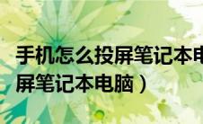 手机怎么投屏笔记本电脑上操作（手机怎么投屏笔记本电脑）