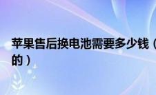 苹果售后换电池需要多少钱（苹果售后换电池价格表是怎样的）