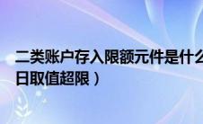 二类账户存入限额元件是什么意思（二类账户存入限额元件日取值超限）