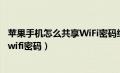 苹果手机怎么共享WiFi密码给安卓手机（苹果手机怎么共享wifi密码）