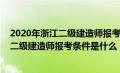 2020年浙江二级建造师报考条件是什么样的（2020年浙江二级建造师报考条件是什么）