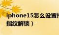 iphone15怎么设置指纹解锁（iphone11有指纹解锁）