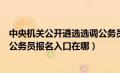 中央机关公开遴选选调公务员职位表（中央机关遴选和选调公务员报名入口在哪）