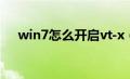 win7怎么开启vt-x（win7怎么开启vt）