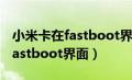 小米卡在fastboot界面开不了机（小米卡在fastboot界面）