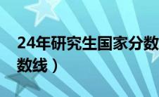 24年研究生国家分数线（20年研究生国家分数线）