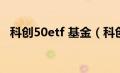 科创50etf 基金（科创50ETF基金有哪些）