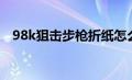 98k狙击步枪折纸怎么折（98k狙击步枪）