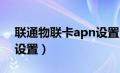 联通物联卡apn设置2023（联通物联卡apn设置）