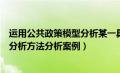 运用公共政策模型分析某一具体的公共政策（运用公共政策分析方法分析案例）