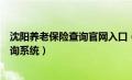 沈阳养老保险查询官网入口（沈阳养老保险查询个人账户查询系统）