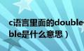 c语言里面的double什么意思（c语言中double是什么意思）