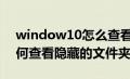 window10怎么查看隐藏的文件（win10如何查看隐藏的文件夹）