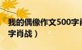 我的偶像作文500字肖战（我的偶像作文600字肖战）