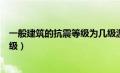 一般建筑的抗震等级为几级游戏（一般建筑的抗震等级为几级）