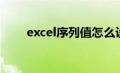 excel序列值怎么设置（Excel序列）