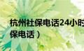 杭州社保电话24小时人工服务电话（杭州社保电话）