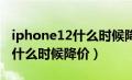 iphone12什么时候降价到5000（iphone12什么时候降价）