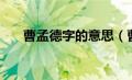 曹孟德字的意思（曹孟德有什么意思）