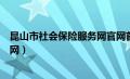 昆山市社会保险服务网官网首页（昆山市社会保险服务网官网）