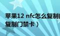 苹果12 nfc怎么复制门禁卡（苹果12nfc怎么复制门禁卡）