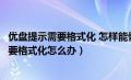 优盘提示需要格式化 怎样能恢复优盘里的文件（优盘显示需要格式化怎么办）