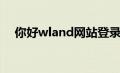 你好wland网站登录（你好wland入口）