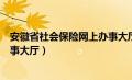 安徽省社会保险网上办事大厅官网（安徽省社会保险网上办事大厅）