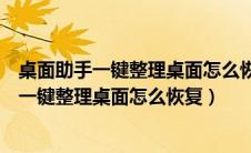 桌面助手一键整理桌面怎么恢复原来的整理桌面（桌面助手一键整理桌面怎么恢复）