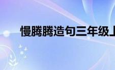 慢腾腾造句三年级上册（慢腾腾造句）