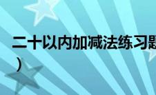 二十以内加减法练习题（十以内加减法练习题）