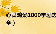 心灵鸡汤1000字励志文章大全（励志文章大全）