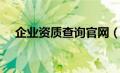 企业资质查询官网（企业资质查询系统）