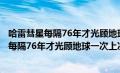 哈雷彗星每隔76年才光顾地球一次上次是多少年（哈雷彗星每隔76年才光顾地球一次上次是）