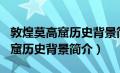 敦煌莫高窟历史背景简介100个字（敦煌莫高窟历史背景简介）