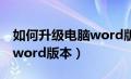 如何升级电脑word版本软件（如何升级电脑word版本）