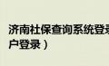 济南社保查询系统登录（济南社保查询个人账户登录）