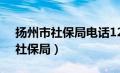 扬州市社保局电话12333服务热线（扬州市社保局）