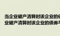 当企业破产清算时该企业的债券与股权的清偿权优先（当企业破产清算时该企业的债券与股权）