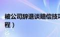 被公司辞退谈赔偿技巧（个人申请劳动仲裁流程）