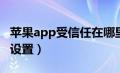 苹果app受信任在哪里设置（苹果信任在哪里设置）