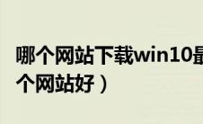 哪个网站下载win10最好（win10系统下载哪个网站好）