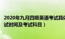 2020年九月四级英语考试具体时间（2020年9月英语四级考试时间及考试科目）