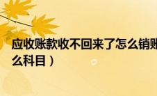 应收账款收不回来了怎么销账（无法支付的应付账款计入什么科目）