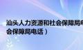 汕头人力资源和社会保障局电话多少（汕头市人力资源和社会保障局电话）