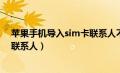 苹果手机导入sim卡联系人不全（苹果手机怎么导入sim卡联系人）