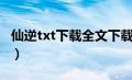 仙逆txt下载全文下载（仙逆下载txt免费下载）